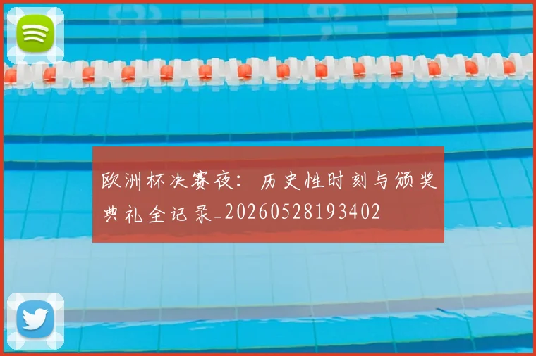 欧洲杯决赛夜：历史性时刻与颁奖典礼全记录_20260528193402