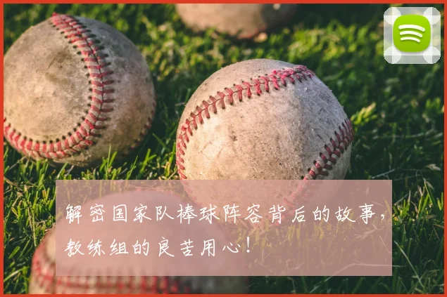 解密国家队棒球阵容背后的故事，教练组的良苦用心！