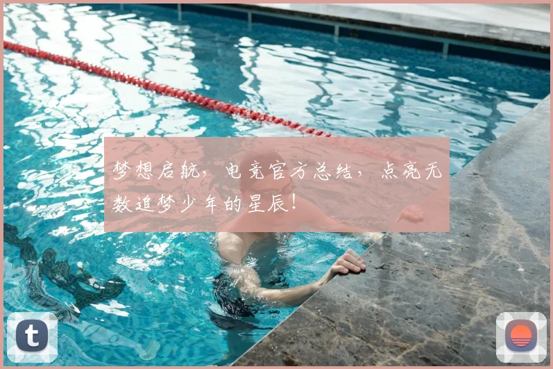 梦想启航，电竞官方总结，点亮无数追梦少年的星辰！