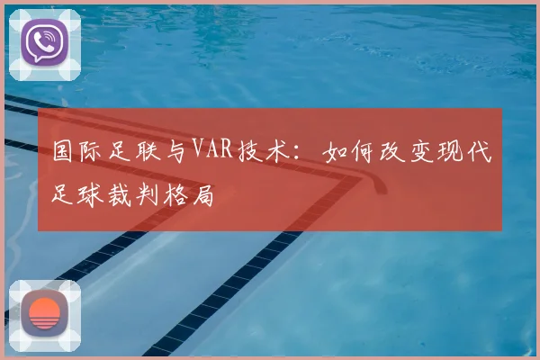 国际足联与VAR技术：如何改变现代足球裁判格局