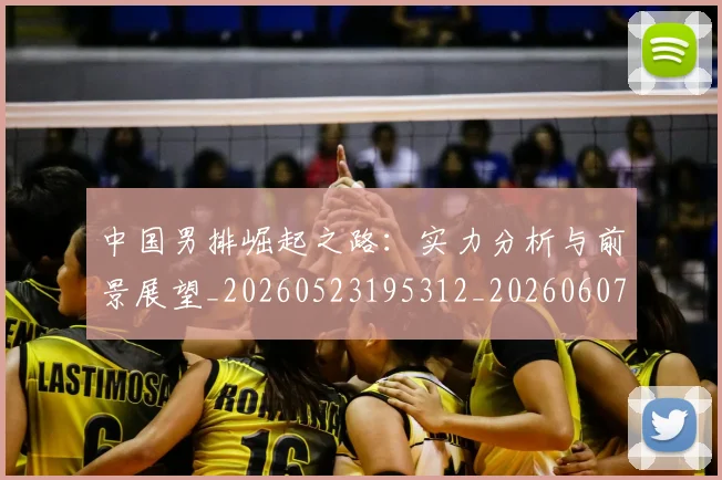 中国男排崛起之路:实力分析与前景展望_20260523195312_20260607160642