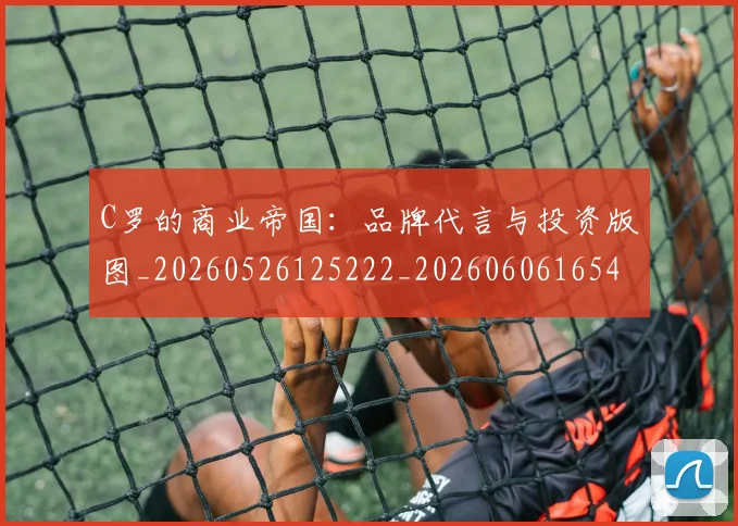 C罗的商业帝国:品牌代言与投资版图_20260526125222_20260606165412
